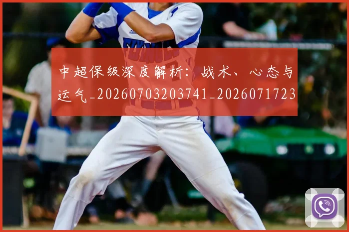 中超保级深度解析：战术、心态与运气_20260703203741_20260717235052