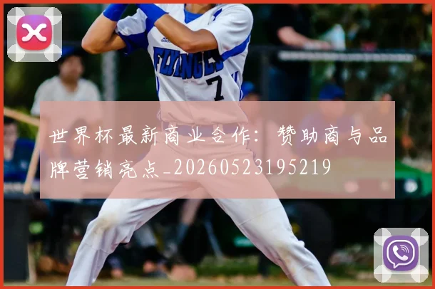 世界杯最新商业合作：赞助商与品牌营销亮点_20260523195219