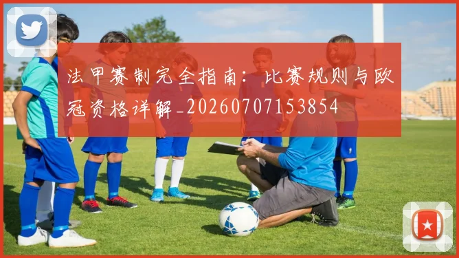 法甲赛制完全指南：比赛规则与欧冠资格详解_20260707153854