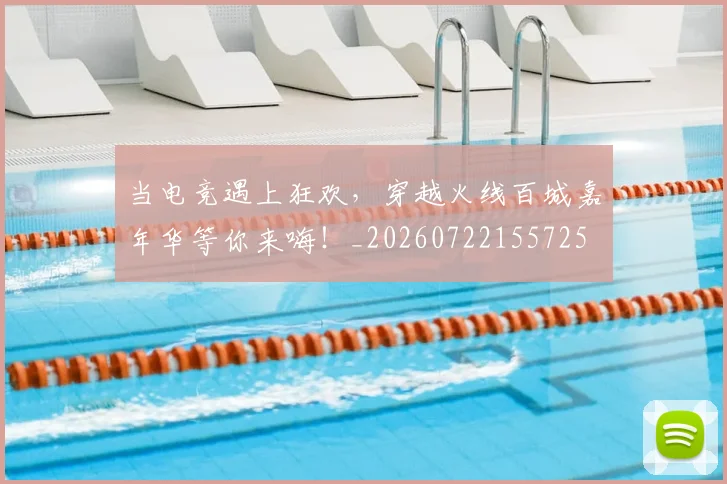当电竞遇上狂欢，穿越火线百城嘉年华等你来嗨！_20260722155725